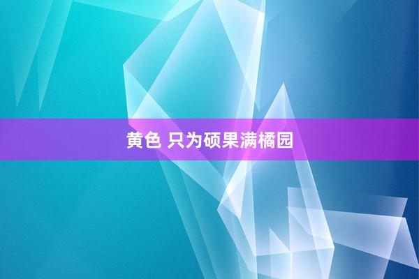 黄色 只为硕果满橘园