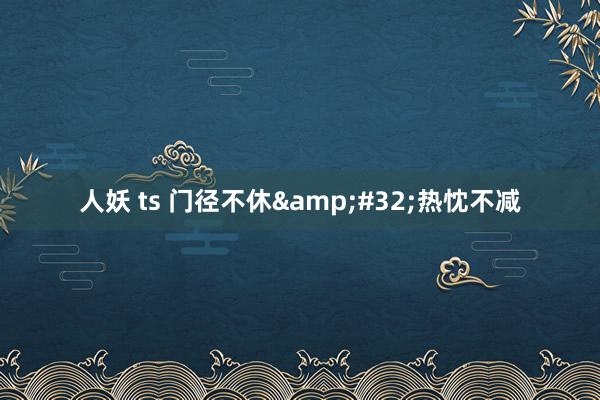 人妖 ts 门径不休&#32;热忱不减