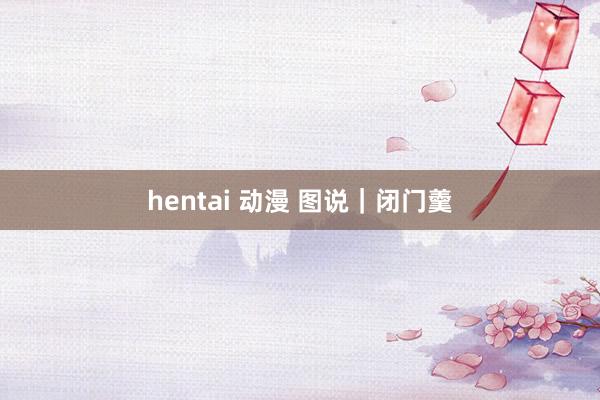hentai 动漫 图说｜闭门羹