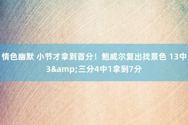 情色幽默 小节才拿到首分！鲍威尔复出找景色 13中3&三分4中1拿到7分