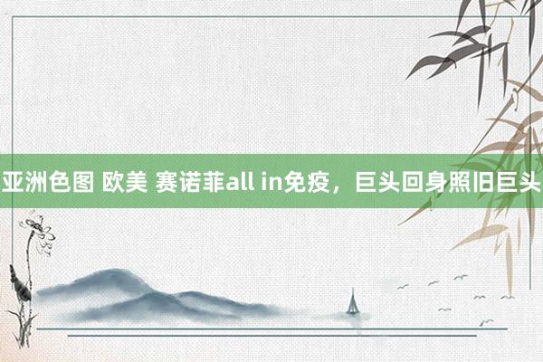 亚洲色图 欧美 赛诺菲all in免疫，巨头回身照旧巨头